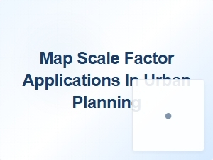 Using Map Scale Factor to Plan Efficient Urban Spaces