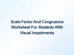 Accessible Scale Factor and Congruence Worksheets