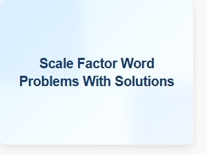 Scale Factor Word Problems and Their Solutions
